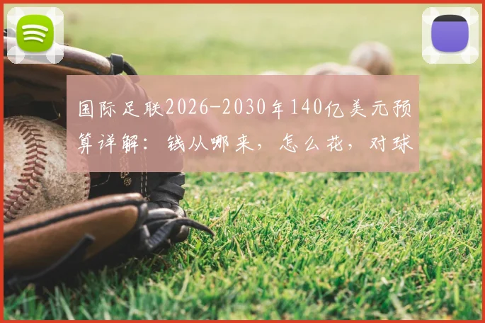 国际足联2026-2030年140亿美元预算详解：钱从哪来，怎么花，对球迷和足球发展意味着什么？