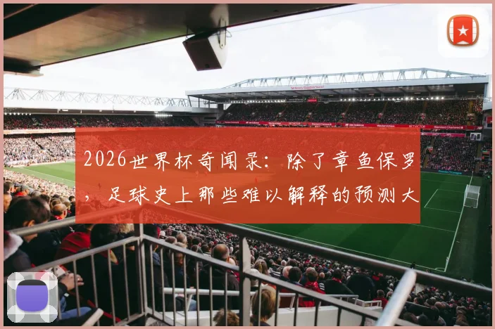 2026世界杯奇闻录：除了章鱼保罗，足球史上那些难以解释的预测大师与他们的预言