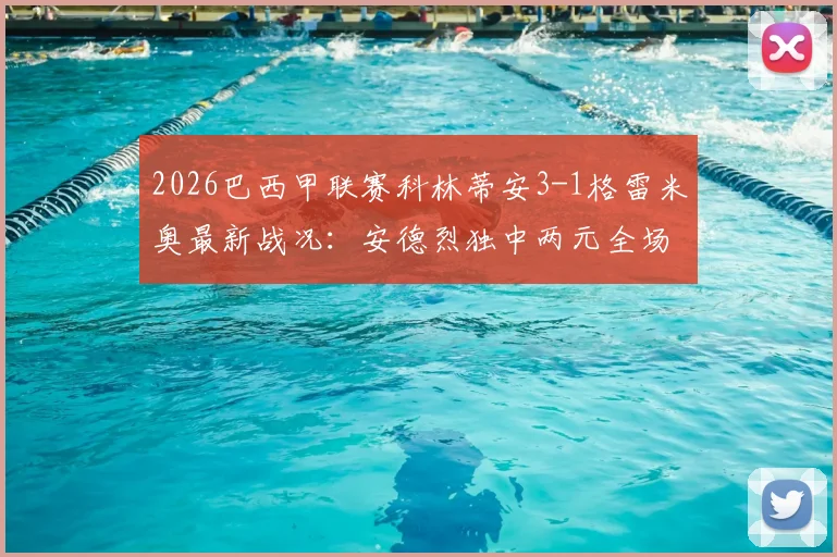 2026巴西甲联赛科林蒂安3-1格雷米奥最新战况:安德烈独中两元全场视频集锦及球员数据详解
