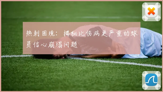 热刺困境：揭秘比伤病更严重的球员信心崩塌问题