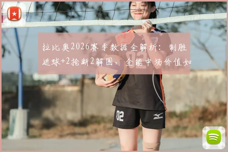 拉比奥2026赛季数据全解析：制胜进球+2抢断2解围，全能中场价值如何体现？